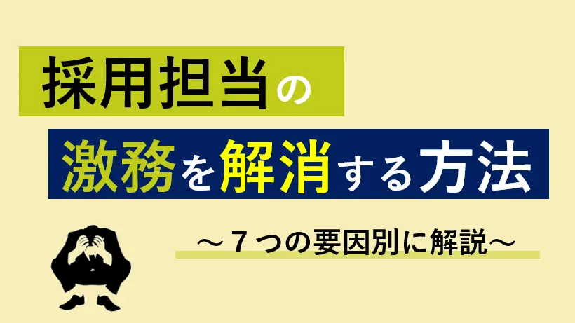 【人事向け】採用担当を激務にする７つの要因と解消方法