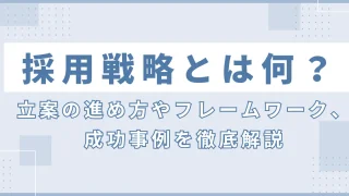 採用戦略とは何？立案の進め方やフレームワーク、成功事例を徹底解説