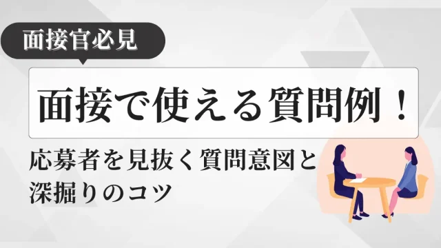 【面接官必見】面接で使える質問例！応募者を見抜く質問意図と深掘りのコツ