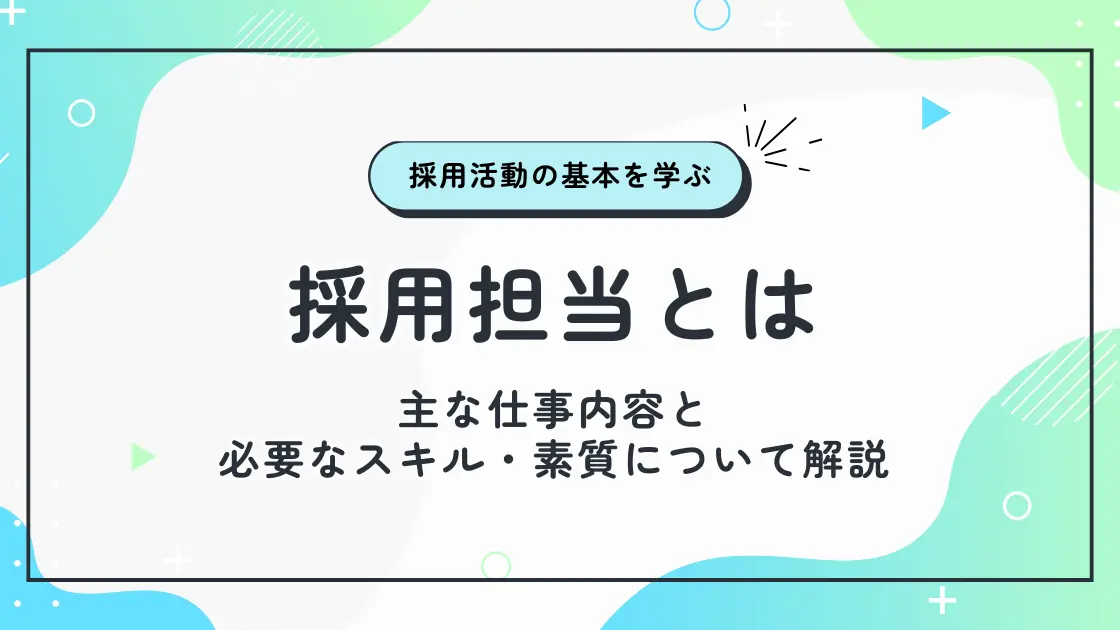 採用担当とは？主な仕事内容と必要なスキル・素質について解説