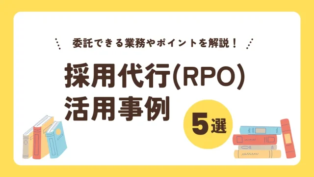 採用代行（RPO）の活用事例５選｜委託できる業務の種類やポイントを解説
