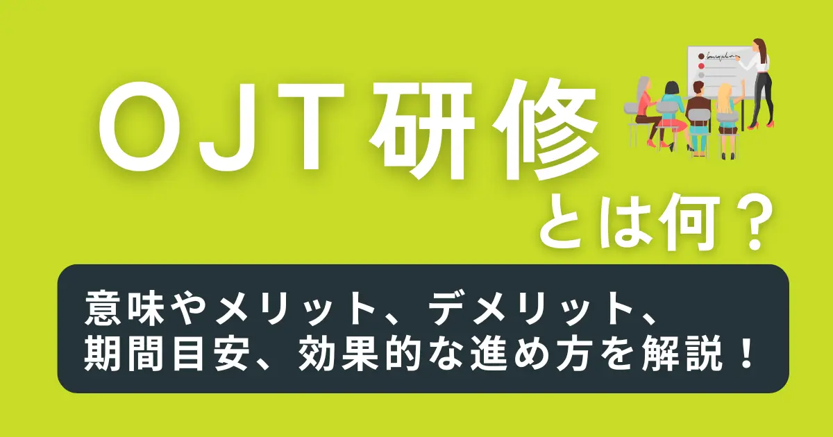 OJT研修とは何？意味やメリット、デメリット、期間目安、効果的な進め方を解説
