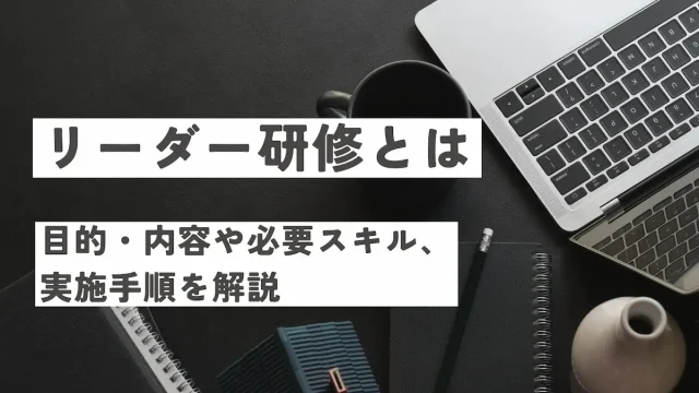 リーダー研修とは何？目的・内容や必要スキル、実施手順を解説
