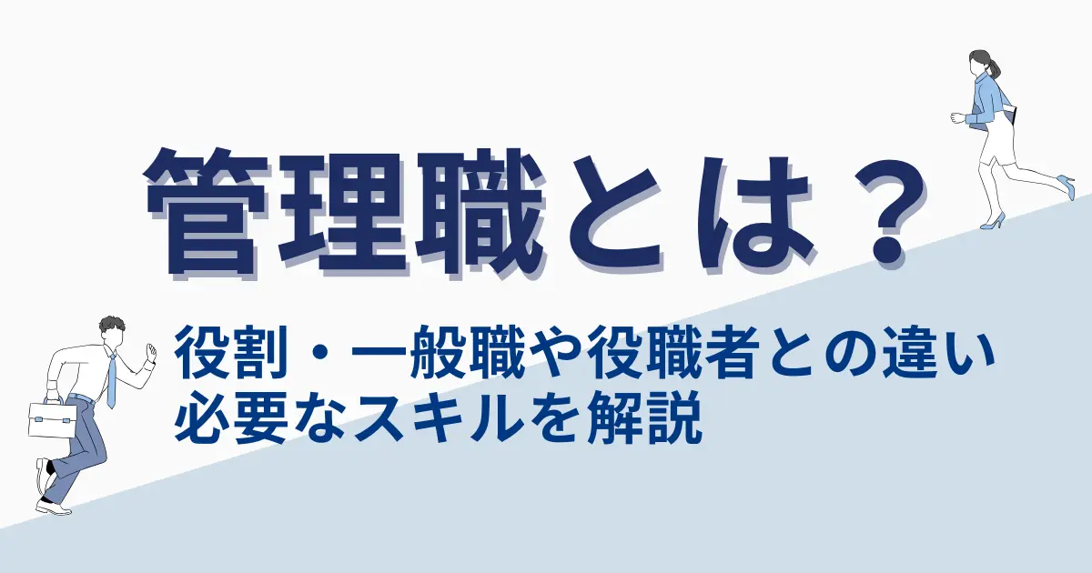 管理職とは？役割・一般職や役職者との違い・必要なスキルを解説