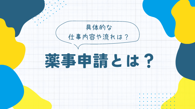 薬事申請とは？具体的な仕事内容や流れは？