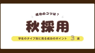 秋採用成功のコツ！３タイプの学生別に見る採用のポイント