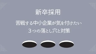 新卒採用に苦戦する中小企業が気を付けたい３つの落とし穴と対策