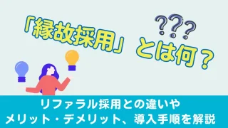 縁故採用とは何？リファラル採用との違いやメリット、デメリット、導入手順を解説