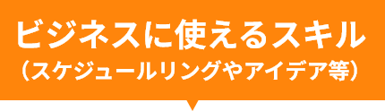 ビジネスに使えるスキル（スケジュールリングやアイデア等）